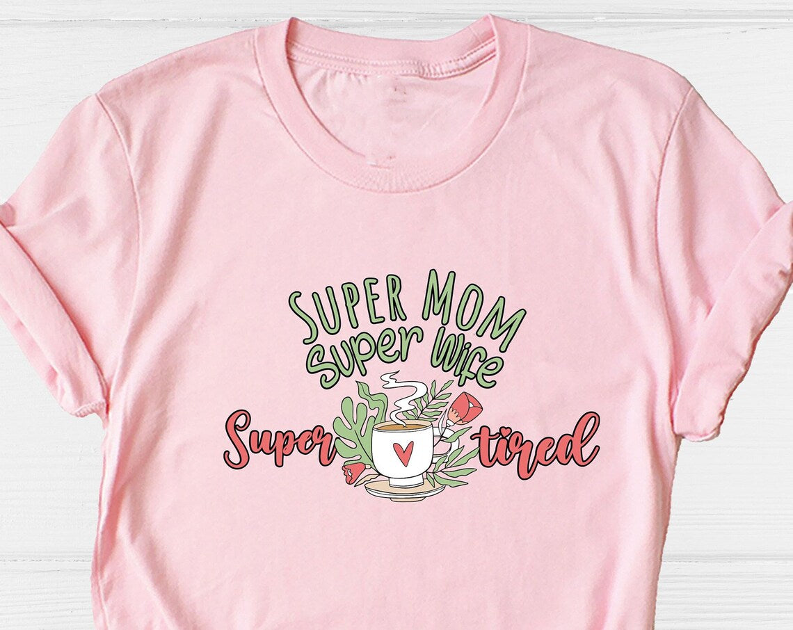 Unisex T-shirt Super Mom Super Wife Super Tired Shirt, Mother's Day Shirt, Mom shirt, Mama Shirt, Mother Shirt, Mom Life Shirt, Mom Lover Shirt, New Mom