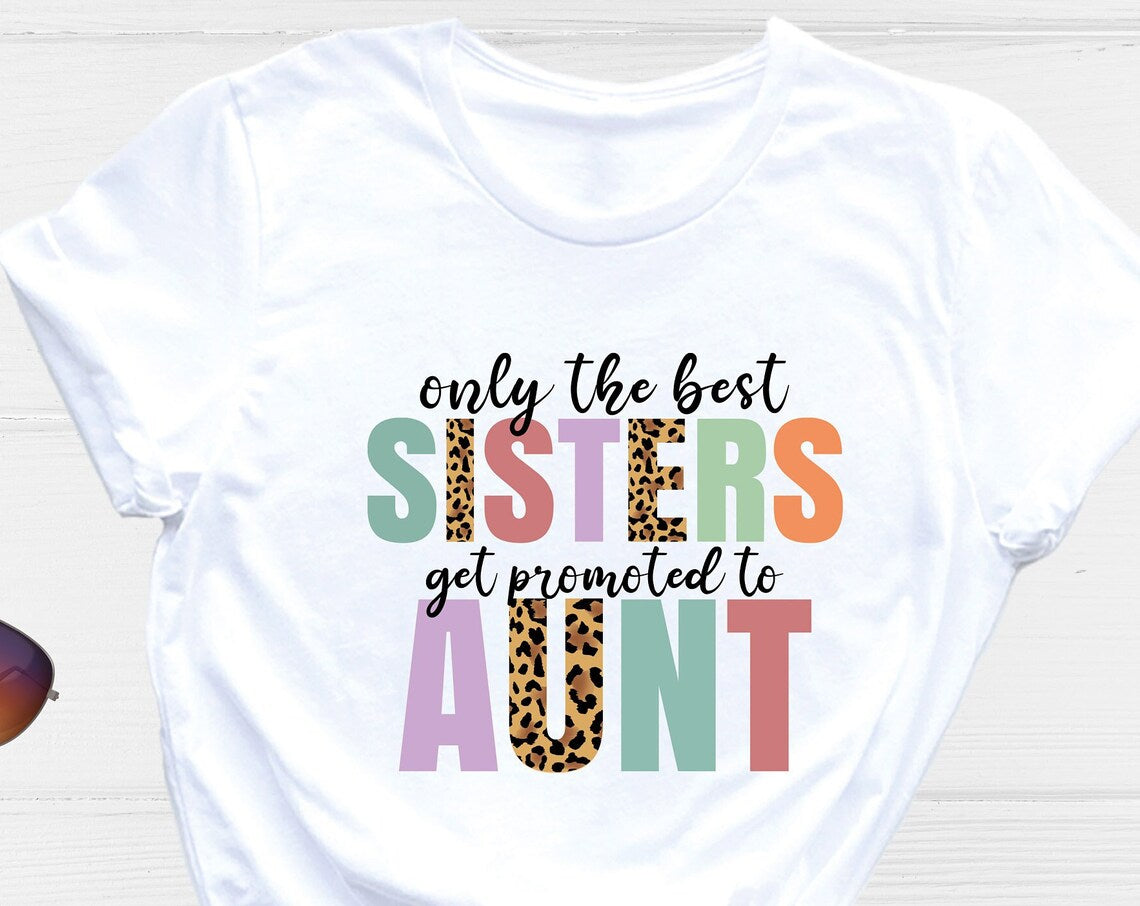 Unisex T-shirt Only the Best Sisters Get Promoted to Aunt Shirt, Cool Aunt Shirt, Cool Sister Shirt, Baby Announcement, Auntie Tee, Pregnancy Announcement