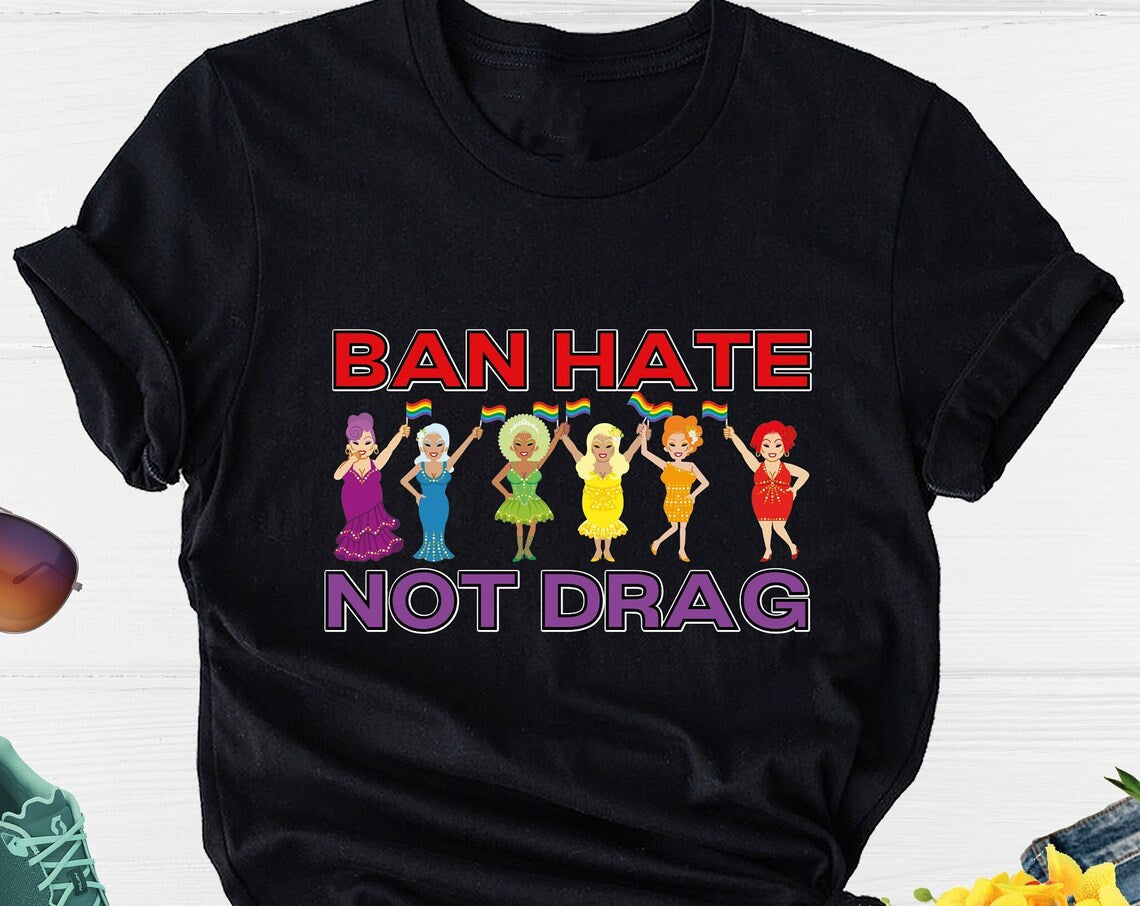 Unisex T-shirt Ban Hate Not Drag, Drag Queen Shirt, Pride Month Shirt, Pride Ally Shirt, Queer Art Shirt, Support Drag Queens, Lesbian Shirts, LGBTQ Shirts